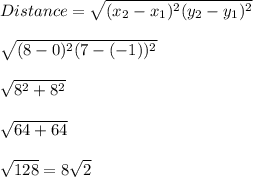 Distance=\sqrt{(x_{2}-x_{1})^2(y_{2}-y_{1} )^2} \\\\\sqrt{(8-0)^2(7-(-1) )^2}\\\\\sqrt{8^2+8^2} \\\\\sqrt{64+64}\\\\ \sqrt{128} =8\sqrt{2} \\\\