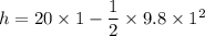 h=20\times1-\dfrac{1}{2}\times9.8\times1^2