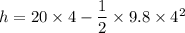 h=20\times4-\dfrac{1}{2}\times9.8\times4^2