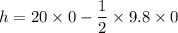 h=20\times 0-\dfrac{1}{2}\times9.8\times0