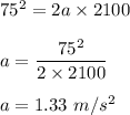 75^2=2a\times 2100\\\\a=\dfrac{75^2}{2\times 2100}\\\\a=1.33\ m/s^2
