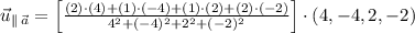 \vec u_{\parallel\,\vec a} = \left[\frac{(2)\cdot (4)+(1)\cdot (-4)+(1)\cdot (2)+(2)\cdot (-2)}{4^{2}+(-4)^{2}+2^{2}+(-2)^{2}} \right]\cdot (4,-4,2,-2)