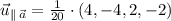 \vec u_{\parallel\,\vec a} =\frac{1}{20}\cdot (4,-4,2,-2)