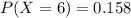 P(X = 6) =   0.158