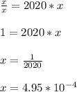 \frac{x}{x}=2020*x\\\\1=2020*x\\\\x=\frac{1}{2020}\\\\x=4.95*10^{-4}