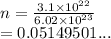 n =  \frac{3.1 \times  {10}^{22} }{6.02 \times  {10}^{23} }  \\  = 0.05149501...