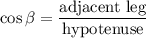 \displaystyle \cos\beta=\frac{\text{adjacent leg}}{\text{hypotenuse}}