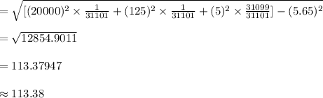 =\sqrt{[(20000)^{2}\times \frac{1}{31101}+(125)^{2}\times \frac{1}{31101}+(5)^{2}\times \frac{31099}{31101}]-(5.65)^{2}}\\\\=\sqrt{12854.9011}\\\\=113.37947\\\\\approx 113.38