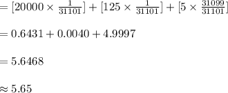=[20000\times \frac{1}{31101}]+[125\times \frac{1}{31101}]+[5\times \frac{31099}{31101}]\\\\=0.6431+0.0040+4.9997\\\\=5.6468\\\\\approx 5.65