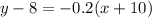 y - 8 = -0.2 (x+10)