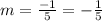 m = \frac{-1}{5} = -\frac{1}{5}