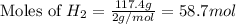 \text{Moles of }H_2=\frac{117.4g}{2g/mol}=58.7mol