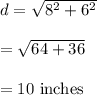 d=\sqrt{8^2+6^2} \\\\=\sqrt{64+36}\\\\=10\ \text{inches}