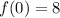 f(0)=8