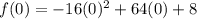 f(0)=-16(0)^2+64(0)+8