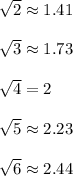 \sqrt{2}\approx 1.41\\\\\sqrt{3}\approx1.73\\\\\sqrt{4}=2\\\\\sqrt{5}\approx2.23\\\\\sqrt{6}\approx2.44\\\\