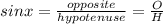 sinx=\frac{opposite}{hypotenuse} =\frac{O}{H}