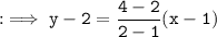 \tt:\implies y-2=\dfrac{4-2}{2-1}(x-1)