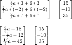 \begin{bmatrix}\frac{2}{5}a*3+6*3 \\ \frac{2}{5}a*(-2)+6*(-2) \\ \frac{2}{5}a*7+6*7\end{bmatrix}=\begin{bmatrix}15 \\ -10 \\ 35\end{bmatrix}\\\\\\\begin{bmatrix}\frac{6}{5}a+18 \\ -\frac{4}{5}a-12 \\ \frac{14}{5}a+42\end{bmatrix}=\begin{bmatrix}15 \\ -10 \\ 35\end{bmatrix}\\\\\\