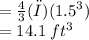 =  \frac{4}{3} (π)( {1.5}^{3} ) \\  = 14.1 \: ft^{3}