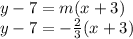 y -7 = m(x +3) \\ y -7 = -\frac{2}{3}(x +3)