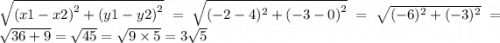 \sqrt{ {(x1 - x2)}^{2}  +  {(y1 - y2)}^{2} }  =  \sqrt{(  - 2 - 4)^{2} +  {( - 3 - 0)}^{2}  }  =  \sqrt{( - 6)^{2}  +  ( - 3)^{2} }  =  \sqrt{36 + 9}  =  \sqrt{45}  =  \sqrt{9 \times 5}  = 3 \sqrt{5}
