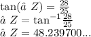 \tan(∠Z)  =  \frac{28}{25}   \\ ∠Z =  { \tan }^{ - 1}  \frac{28}{25}  \\ ∠Z = 48.239700...