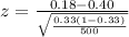 z =  \frac{0.18  -  0.40}{\sqrt{\frac{0.33 (1- 0.33)}{500} } }