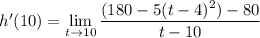 h'(10)=\displaystyle\lim_{t\to10}\frac{(180-5(t-4)^2)-80}{t-10}
