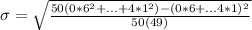 \sigma=\sqrt{\frac{50(0*6^{2}+...+4*1^{2})-(0*6+...4*1)^{2}}{50(49)} }