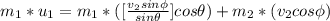 m_1 *u_1  = m_1 *([ \frac{v_2 sin \phi }{ sin \theta}] cos \theta) +m_2 *(v_2 cos \phi)