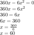 360x-6x^{2} = 0\\360x = 6x^2\\360 = 6x\\6x = 360\\x = \frac{360}{6}\\ x = 60