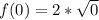 f(0) = 2 * \sqrt 0