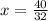 x = \frac{40}{32}