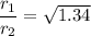 \dfrac{r_{1}}{r_{2}}=\sqrt{1.34}