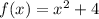 f(x) = x^{2}+4