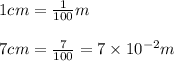 1 cm = \frac{1}{100} m\\\\7 cm = \frac{7}{100} = 7 \times 10^{-2} m