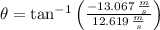 \theta = \tan^{-1}\left(\frac{-13.067\,\frac{m}{s} }{12.619\,\frac{m}{s} } \right)
