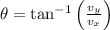 \theta = \tan^{-1}\left(\frac{v_{y}}{v_{x}} \right)