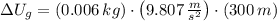 \Delta U_{g} = (0.006\,kg)\cdot \left(9.807\,\frac{m}{s^{2}} \right)\cdot (300\,m)