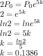 2P_0 = P_0e^{5k}\\2 = e^{5k}\\ln2 = lne^{5k}\\ln2 = 5k\\k = \frac{ln2}{5}\\k = 0.1386