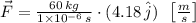 \vec F = \frac{60\,kg}{1\times 10^{-6}\,s} \cdot (4.18\,\hat{j})\,\,\,\left[\frac{m}{s} \right]