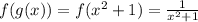 f(g(x))=f(x^2+1)=\frac{1}{x^2+1}