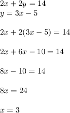 2x + 2y = 14\\y = 3x - 5\\\\2x + 2(3x - 5) = 14\\\\2x + 6x - 10 = 14\\\\8x - 10 = 14\\\\8x = 24\\\\x = 3