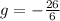 g =  -  \frac{26}{6}