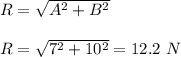 R=\sqrt{A^2+B^2}\\ \\R=\sqrt{7^2+10^2}=12.2\ N