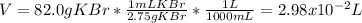 V=82.0gKBr*\frac{1mLKBr}{2.75gKBr}*\frac{1L}{1000mL}  =2.98x10^{-2}L