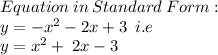 Equation \:  in \:  Standard  \: Form: \\ y =  - x {}^{2}   -  2x + 3 \:  \: i.e \\ y =  x {}^{2}    +  \:  2x  - 3