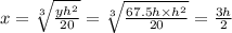 x =   \sqrt[3]{\frac{yh {}^{2} }{20} }  = \sqrt[3]{\frac{67.5h \times h {}^{2} }{20} }  =  \frac{3h}{2}