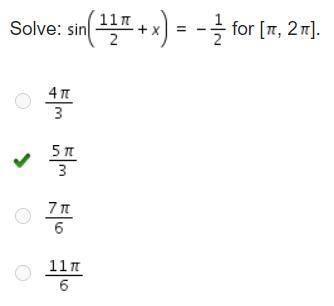 Solve: Sin(11 pi/2 + x) = -1/2 for [Pi, 2Pi].

StartFraction 4 pi Over 3 EndFraction
StartFraction 5